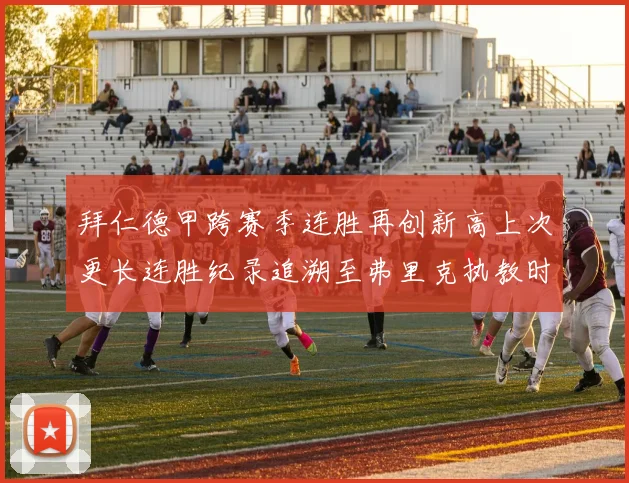 拜仁德甲跨赛季连胜再创新高上次更长连胜纪录追溯至弗里克执教时期
