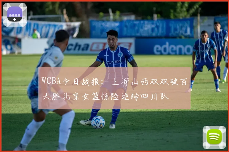 WCBA今日战报：上海山西双双破百大胜北京女篮惊险逆转四川队