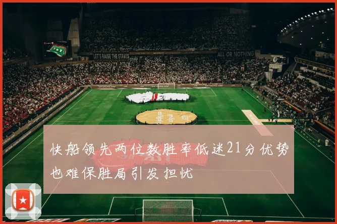 快船领先两位数胜率低迷21分优势也难保胜局引发担忧