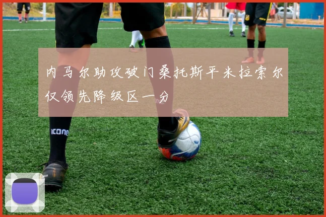 内马尔助攻破门桑托斯平米拉索尔仅领先降级区一分