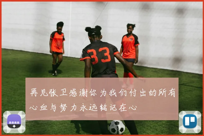 再见张卫感谢你为我们付出的所有心血与努力永远铭记在心